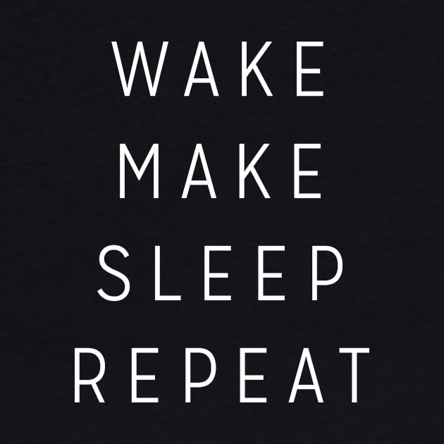 Wake Make Sleep Repeat by benellawoods